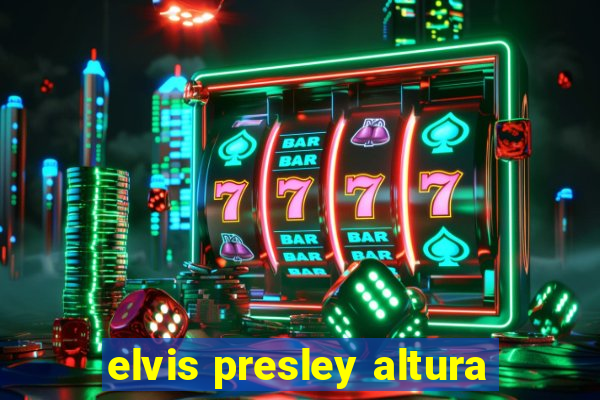 elvis presley altura